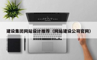 大兴安岭建设集团网站设计推荐（网站建设公司官网）